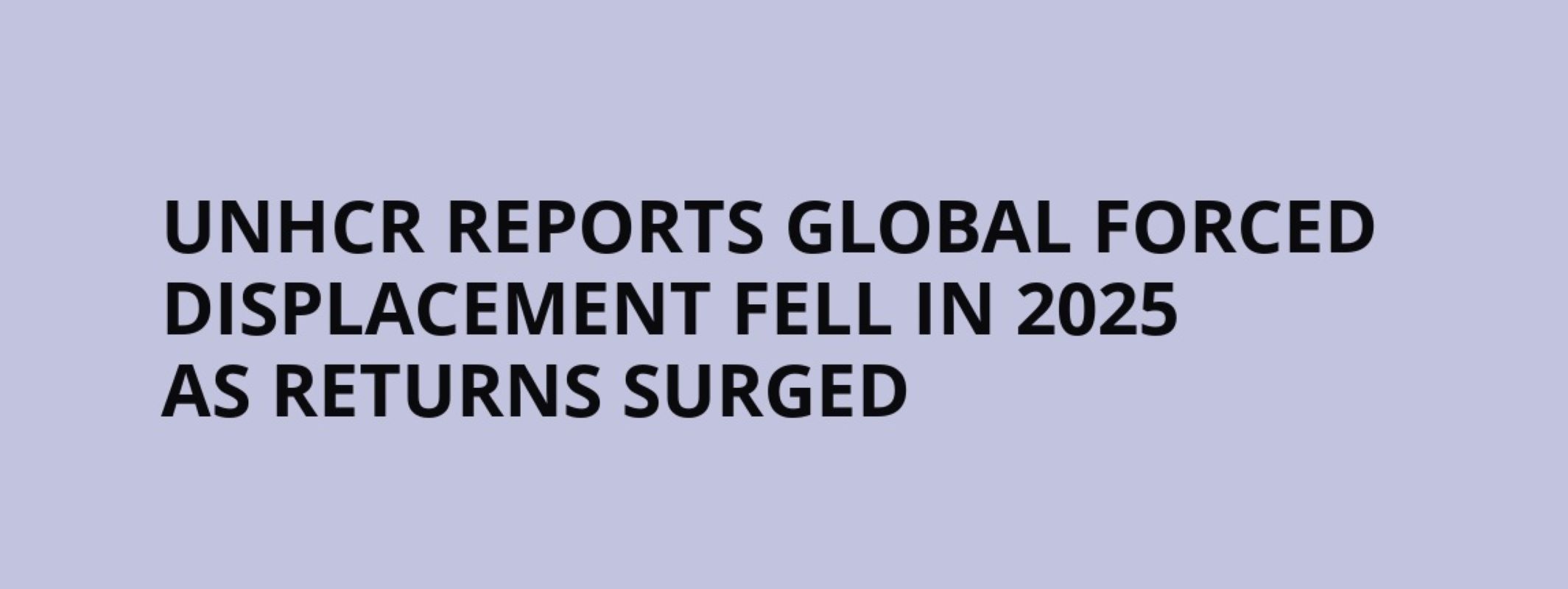 UNHCR 2025 Report Highlights Drop in Worldwide Forced Displacement